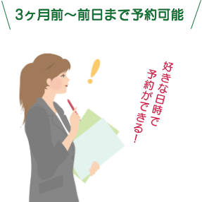 3ヶ月前〜前日まで予約可能好きな日時で予約ができる!