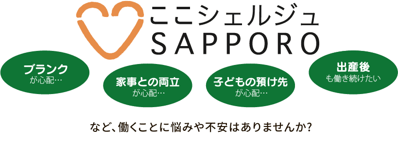 ここシェルジュSAPPORO、ブランクが心配、家事との両立が心配、子供の預け先が心配、時短勤務で働きたいな、など働くことに悩みや不安はありませんか？
